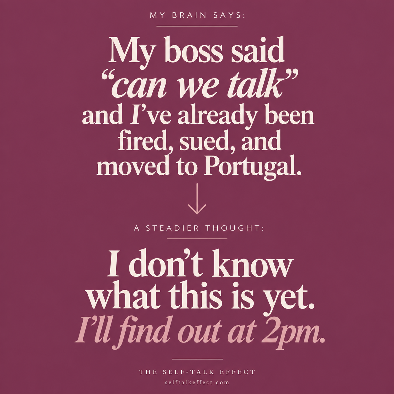 Plum quote card. My brain says my boss said can we talk and I have already been fired, sued, and moved to Portugal. A steadier thought: I don't know what this is yet. I'll find out at 2pm.